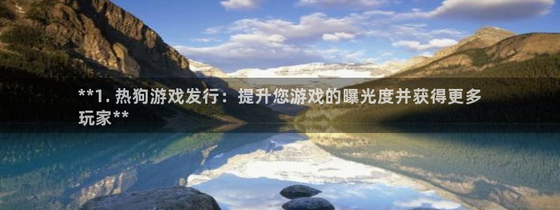 新城平台登录入口官网查询信息：**1. 热狗游戏发行：提升您游戏的曝光度并获得更多
玩家**