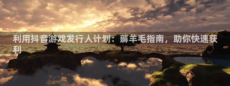 新城平台平台最新活动有哪些：利用抖音游戏发行人计划：薅羊毛指南，助你快速获
利