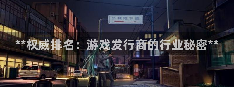 新城平台登录：**权威排名：游戏发行商的行业秘密**