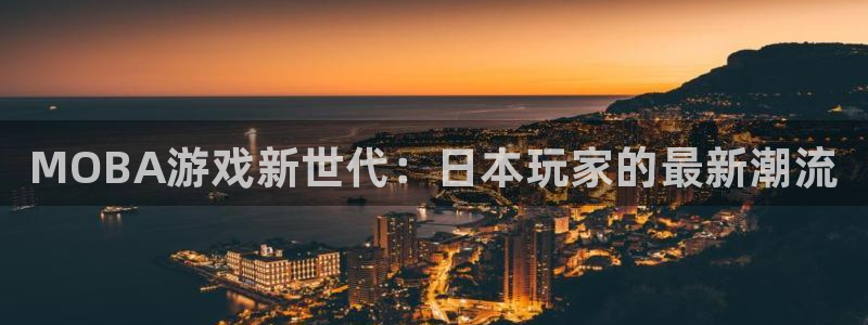 新城平台代理电话：MOBA游戏新世代：日本玩家的最新潮流